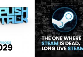 Push to Talk: Episode 029 – The One Where Steam is Dead, Long Live Steam